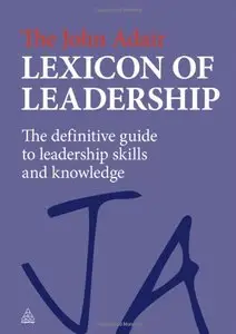 The John Adair Lexicon of Leadership: The Definitive Guide to Leadership Skills and Knowledge (repost)