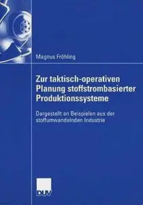 Zur taktisch-operativen Planung stoffstrombasierter Produktonssysteme: Dargestellt an Beispielen aus der stoffumwandelnden Indu