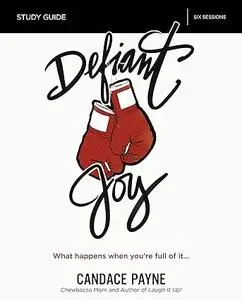 Defiant Joy Bible Study Guide: What Happens When You’re Full of It