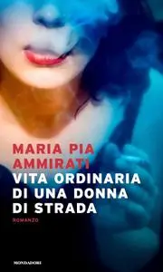 Maria Pia Ammirati - Vita ordinaria di una donna di strada