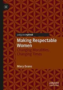 Making Respectable Women: Changing Moralities, Changing Times