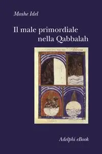 Moshe Idel - Il male primordiale nella Qabbalah