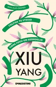 Mimi Kuo-Deemer - Xiu yang. Coltiva te stesso come fossi un germoglio