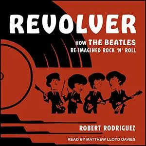 Revolver: How the Beatles Re-Imagined Rock 'n' Roll [Audiobook]