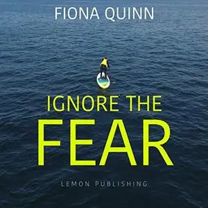 Ignore the Fear: One Woman's Paddleboarding Adventure, 800 Miles from Land's End to John O'Groats with a Fear [Audiobook]