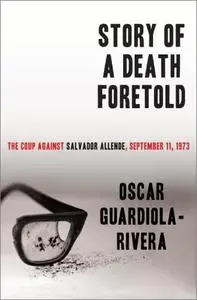 Story of a Death Foretold: The Coup Against Salvador Allende, September 11, 1973