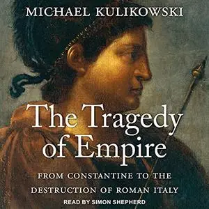 The Tragedy of Empire: From Constantine to the Destruction of Roman Italy [Audiobook] (Repost)