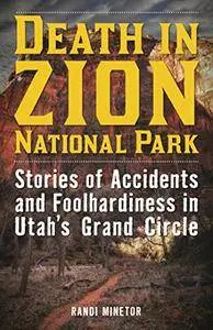 Death in Zion National Park: Stories of Accidents and Foolhardiness in Utah's Grand Circle