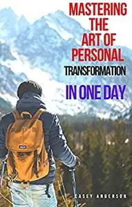 Mastering The Art Of Personal Transformation In One Day