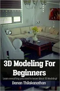 3D Modeling For Beginners: Learn everything you need to know about 3D Modeling!