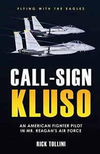 Call-Sign KLUSO: An American Fighter Pilot in Mr. Reagan’s Air Force