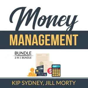 «Money Management Bundle: 2 in 1 Bundle, Improve Money Management and Smart Money Habits» by Kip Sydney, and Jill Morty