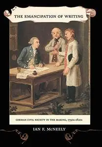 The Emancipation of Writing: German Civil Society in the Making, 1790s-1820s