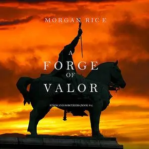 «A Forge of Valor (Kings and Sorcerers. Book 4)» by Morgan Rice