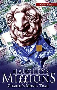 «Haughey’s Millions – On the Trail of Charlie’s Money» by Colm Keena