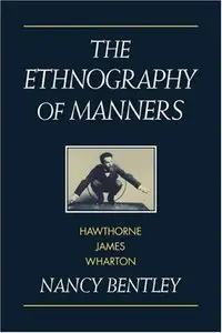 The Ethnography of Manners: Hawthorne, James and Wharton (Cambridge Studies in American Literature and Culture) (Repost)