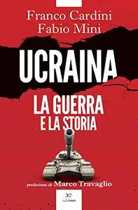 Ucraina. La guerra e la storia - Franco Cardini & Fabio Mini