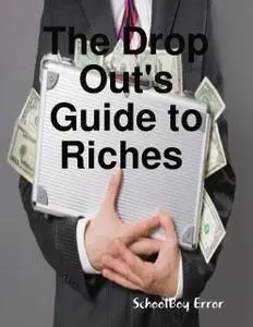 «The Drop Out's Guide to Riches» by SchoolBoy Error