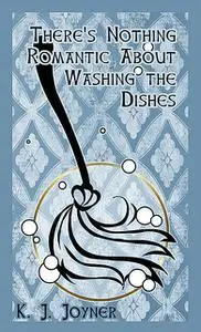«There's Nothing Romantic About Washing the Dishes» by Katrina Joyner