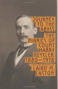 Journey to the Abyss: The Diaries of Count Harry Kessler, 1880-1918 (Repost)