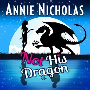 «Not His Dragon» by Annie Nicholas