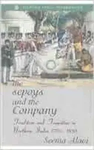 The Sepoys and the Company: Tradition and Transition in Northern India 1770-1830