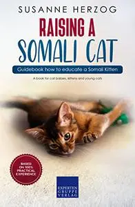 Raising a Somali Cat – Guidebook how to educate a Somali Kitten: A book for cat babies, kittens and young cats