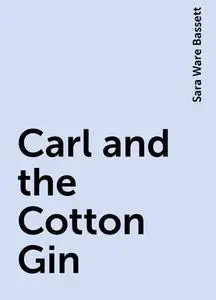 «Carl and the Cotton Gin» by Sara Ware Bassett