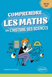 Comprendre les maths avec l'histoire des sciences - Catherine d' Andrea