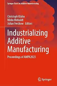 Industrializing Additive Manufacturing: Proceedings of AMPA2023