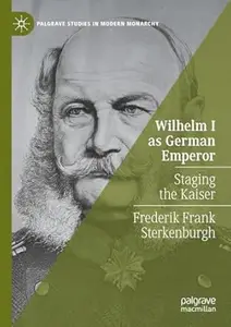 Wilhelm I as German Emperor: Staging the Kaiser