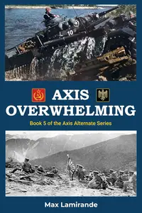 Axis Overwhelming: Book 5 of the Axis Alternate Series