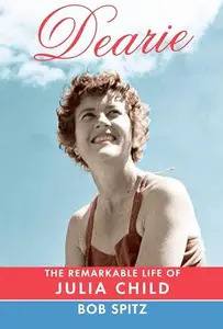 Dearie: The Remarkable Life of Julia Child