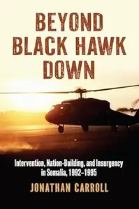 Beyond Black Hawk Down: Intervention, Nation-Building, and Insurgency in Somalia, 1992-1995