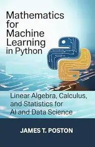 Mathematics for machine learning in python : Linear Algebra, calculus, and statistics for AI and Data science