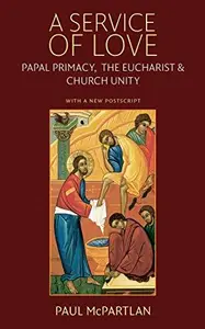 A Service of Love: Papal Primacy, the Eucharist, and Church Unity