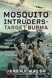 Mosquito Intruders - Target Burma: The RAF’s Daring Low-Level Mosquito Operations