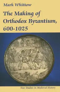 The Making of Orthodox Byzantium, 600–1025