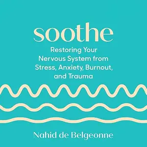 Soothe: Restoring Your Nervous System from Stress, Anxiety, Burnout, and Trauma [Audiobook]