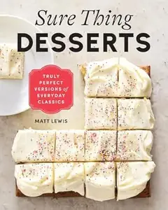 Sure Thing Desserts: Truly Perfect Versions of Everyday Classics