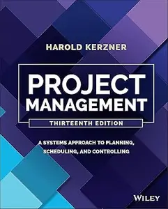 Project Management: A Systems Approach to Planning, Scheduling, and Controlling, 13th Edition