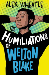 «The Humiliations of Welton Blake» by Alex Wheatle