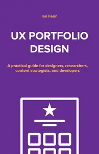 UX Portfolio Design: A practical guide for designers, researchers, content strategists, and developers