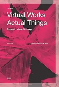 Virtual Works―Actual Things: Essays in Music Ontology