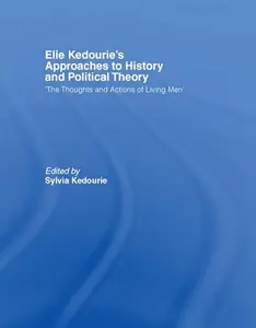 Elie Kedourie's Approaches to History and Political Theory: 'The Thoughts and Actions of Living Men'