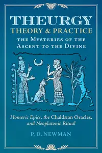 Theurgy: Theory and Practice: The Mysteries of the Ascent to the Divine