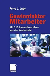 Gewinnfaktor Mitarbeiter: Mit 110 innovativen Ideen aus der Kostenfalle