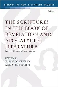 Scriptures in the Book of Revelation and Apocalyptic Literature, The: Essays in Honour of Steve Moyise