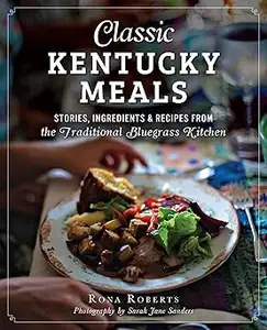 Classic Kentucky Meals: Stories, Ingredients & Recipes from the Traditional Bluegrass Kitchen