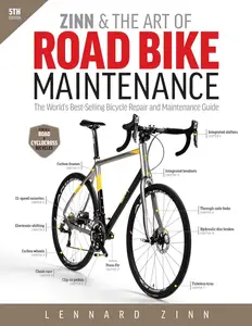 Zinn & the Art of Road Bike Maintenance: The World's Best-Selling Bicycle Repair and Maintenance Guide, 5th Edition